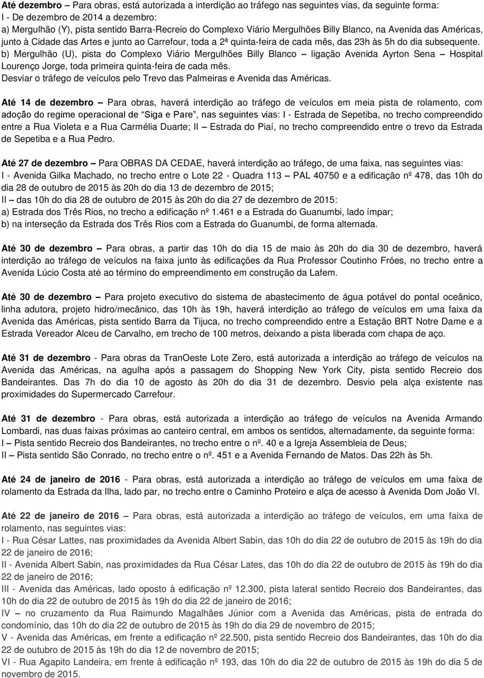 b) Mergulhão (U), pista do Complexo Viário Mergulhões Billy Blanco ligação Avenida Ayrton Sena Hospital Lourenço Jorge, toda primeira quinta-feira de cada mês.