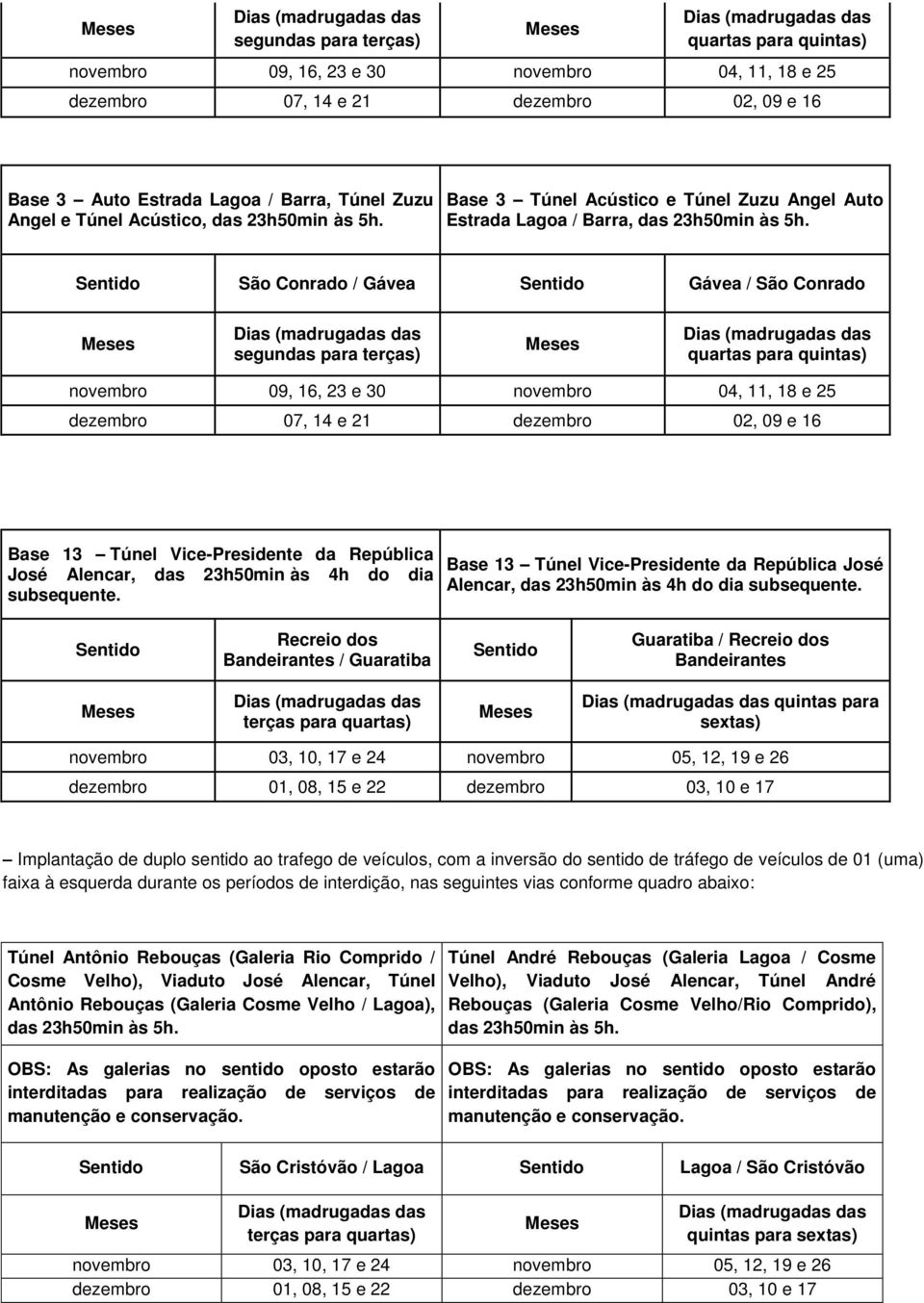 Sentido São Conrado / Gávea Sentido Gávea / São Conrado Meses Dias (madrugadas das segundas para terças) Meses Dias (madrugadas das quartas para quintas) novembro 09, 16, 23 e 30 novembro 04, 11, 18