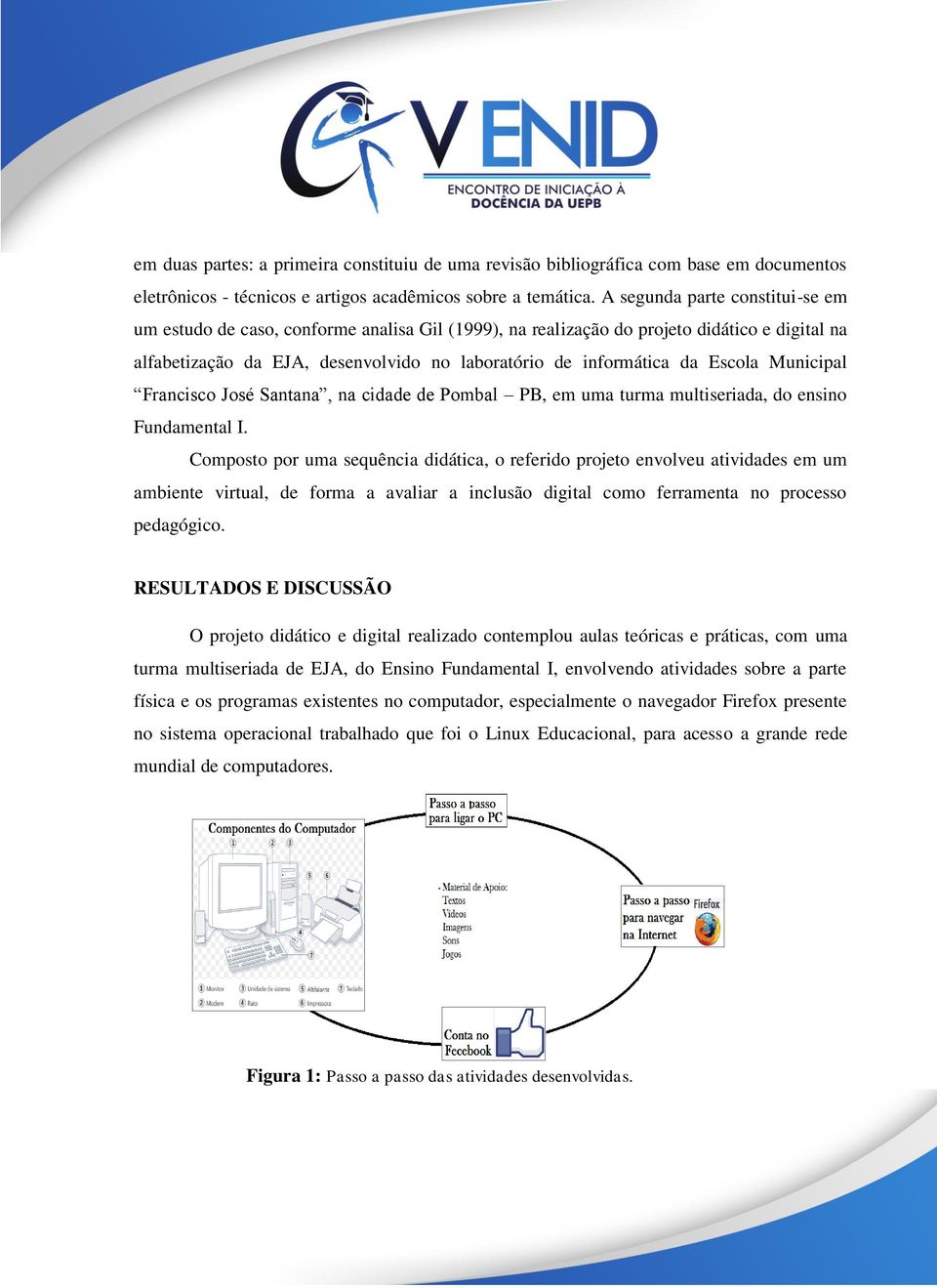 Escola Municipal Francisco José Santana, na cidade de Pombal PB, em uma turma multiseriada, do ensino Fundamental I.