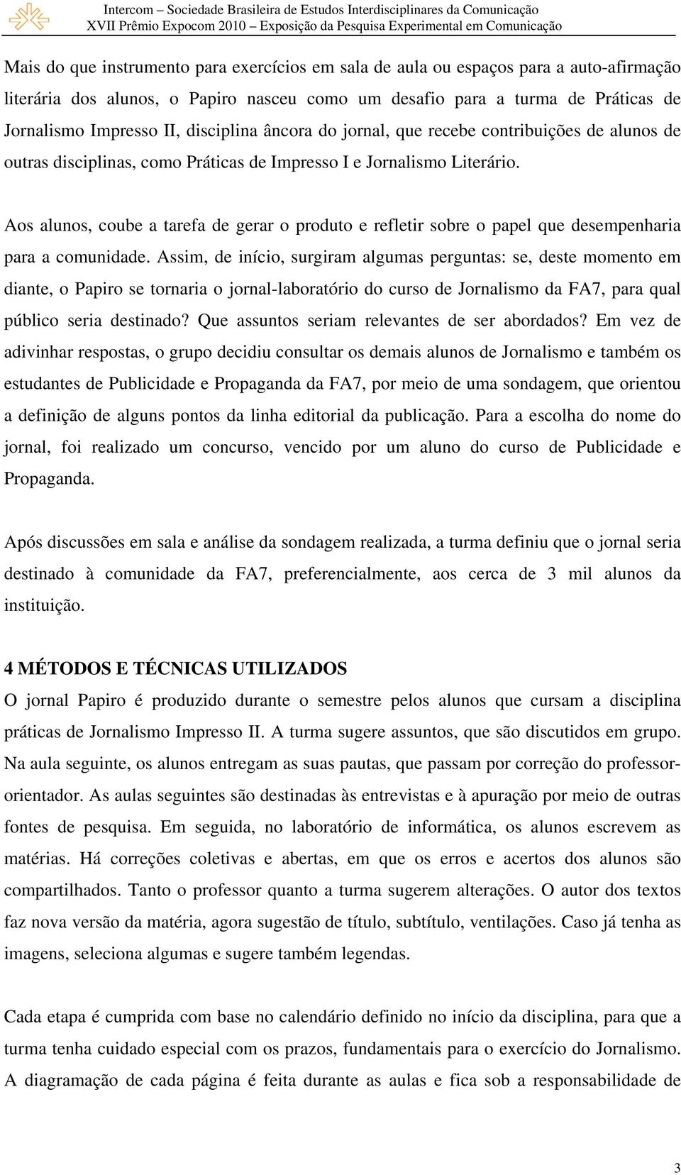 Aos alunos, coube a tarefa de gerar o produto e refletir sobre o papel que desempenharia para a comunidade.