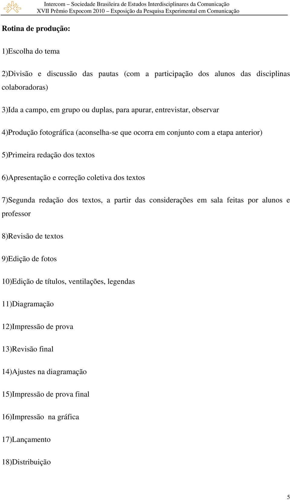 coletiva dos textos 7)Segunda redação dos textos, a partir das considerações em sala feitas por alunos e professor 8)Revisão de textos 9)Edição de fotos 10)Edição de títulos,