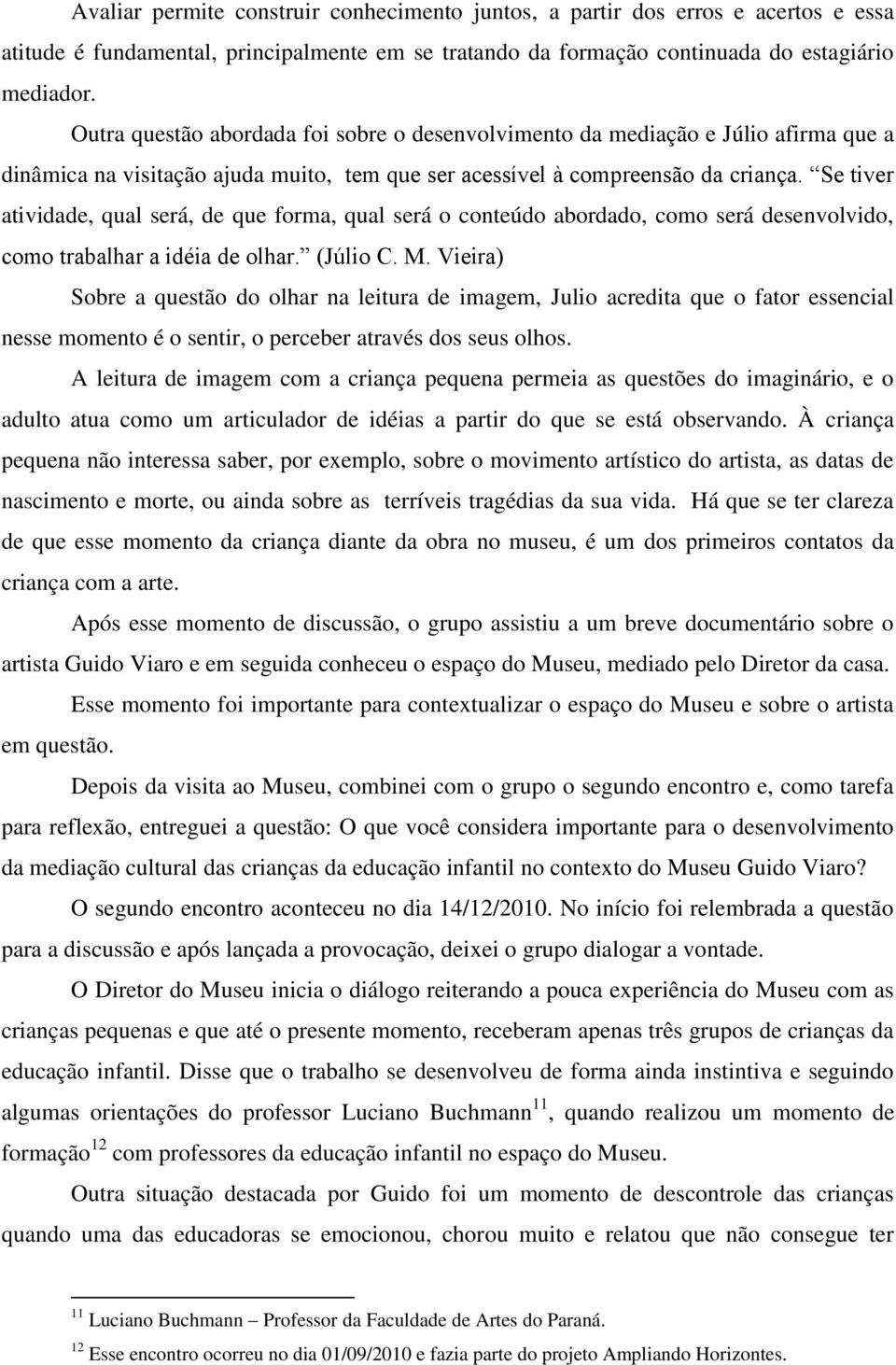 Se tiver atividade, qual será, de que forma, qual será o conteúdo abordado, como será desenvolvido, como trabalhar a idéia de olhar. (Júlio C. M.