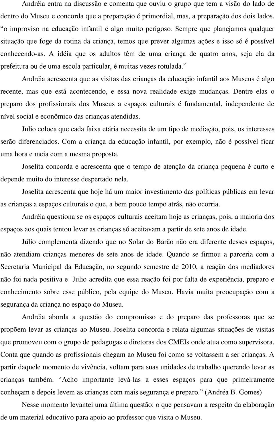 A idéia que os adultos têm de uma criança de quatro anos, seja ela da prefeitura ou de uma escola particular, é muitas vezes rotulada.