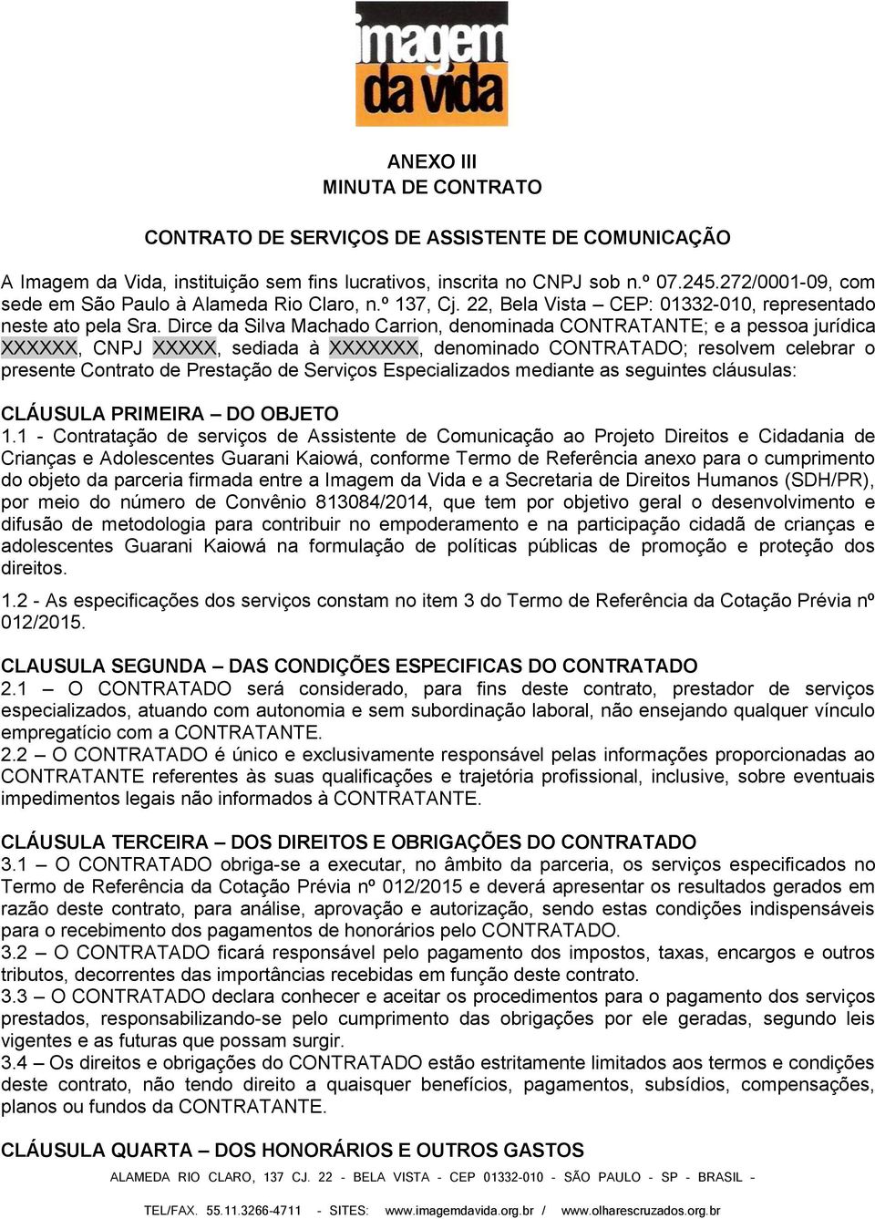 Dirce da Silva Machado Carrion, denominada CONTRATANTE; e a pessoa jurídica XXXXXX, CNPJ XXXXX, sediada à XXXXXXX, denominado CONTRATADO; resolvem celebrar o presente Contrato de Prestação de