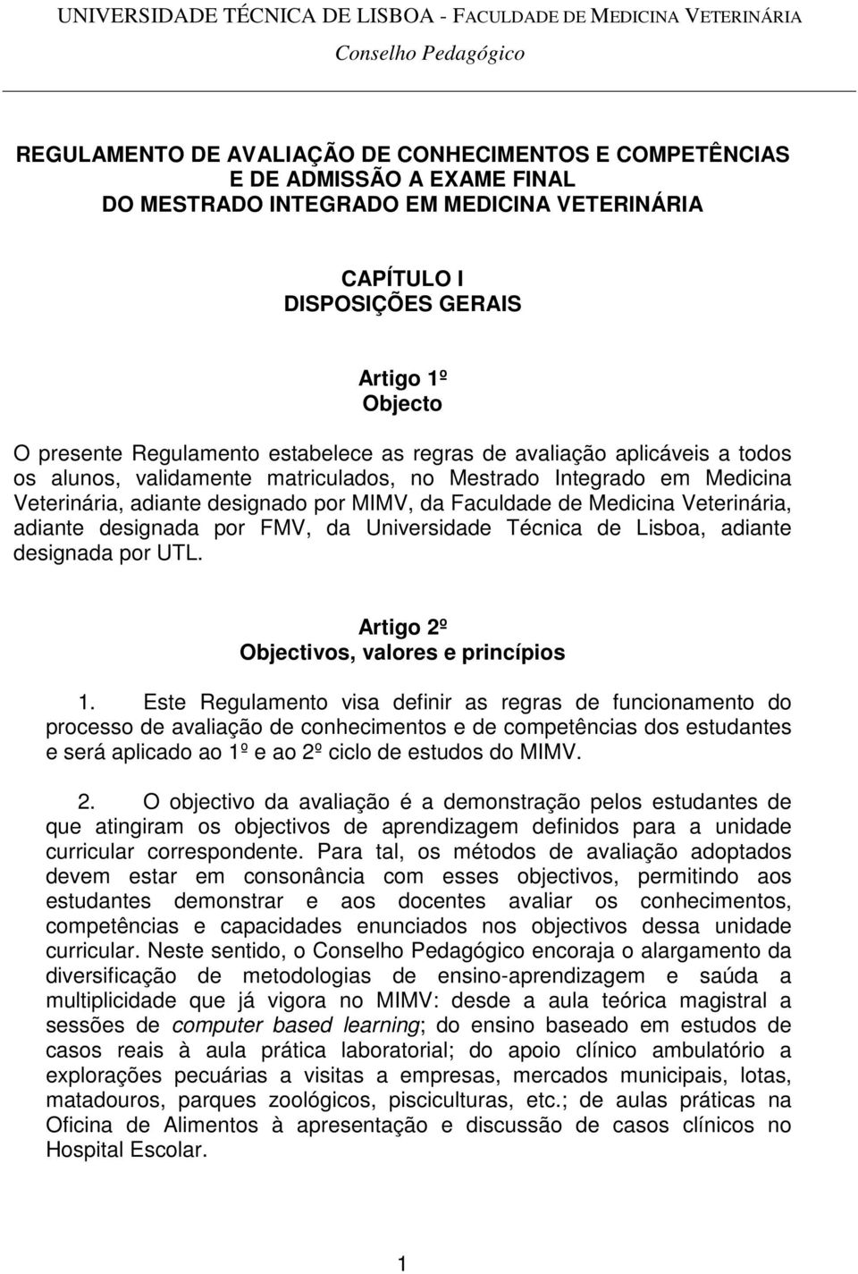 Medicina Veterinária, adiante designada por FMV, da Universidade Técnica de Lisboa, adiante designada por UTL. Artigo 2º Objectivos, valores e princípios 1.