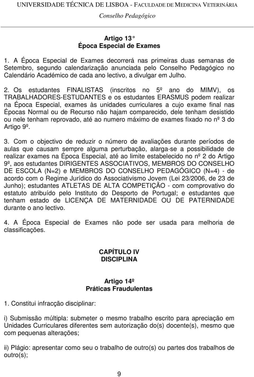 Os estudantes FINALISTAS (inscritos no 5º ano do MIMV), os TRABALHADORES-ESTUDANTES e os estudantes ERASMUS podem realizar na Época Especial, exames às unidades curriculares a cujo exame final nas