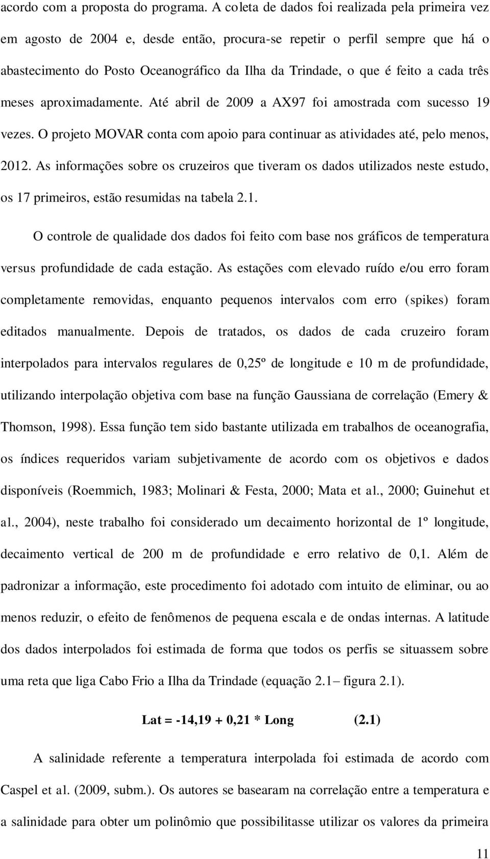 a cada três meses aproximadamente. Até abril de 2009 a AX97 foi amostrada com sucesso 19 vezes. O projeto MOVAR conta com apoio para continuar as atividades até, pelo menos, 2012.