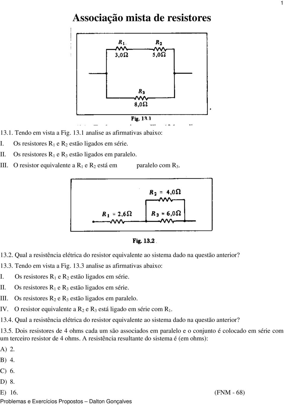 13.3. Tendo em vista a Fig. 13.3 analise as afirmativas abaixo: I. Os resistores R 1 e R 2 estão ligados em série. II. Os resistores R 1 e R 3 estão ligados em série. III.