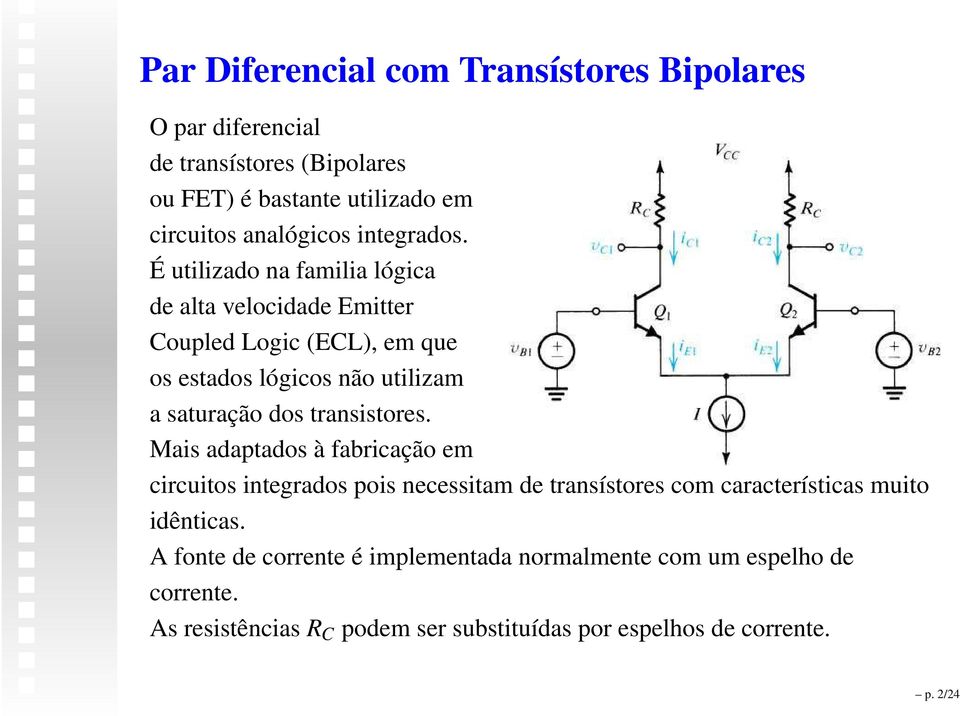 É utilizado na familia lógica de alta velocidade Emitter Coupled Logic (ECL), em que os estados lógicos não utilizam a saturação dos