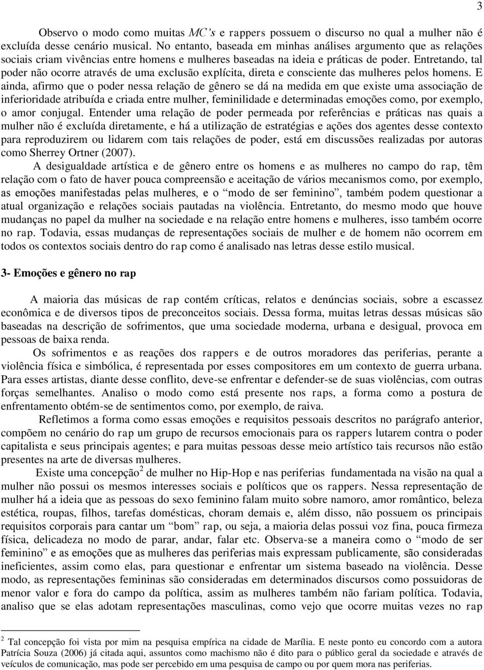 Entretando, tal poder não ocorre através de uma exclusão explícita, direta e consciente das mulheres pelos homens.