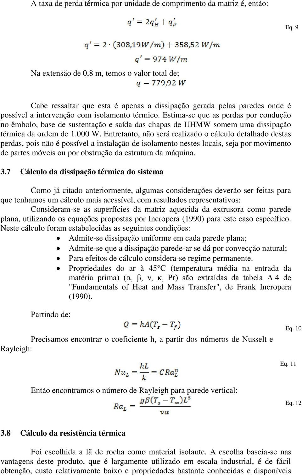 Estima-se que as perdas por condução no êmbolo, base de sustentação e saída das chapas de UHMW somem uma dissipação térmica da ordem de 1.000 W.