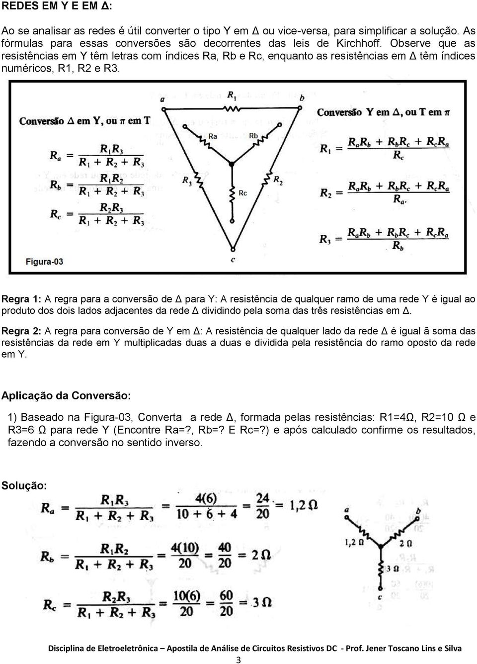 Regra 1: A regra para a conversão de Δ para Y: A resistência de qualquer ramo de uma rede Y é igual ao produto dos dois lados adjacentes da rede Δ dividindo pela soma das três resistências em Δ.