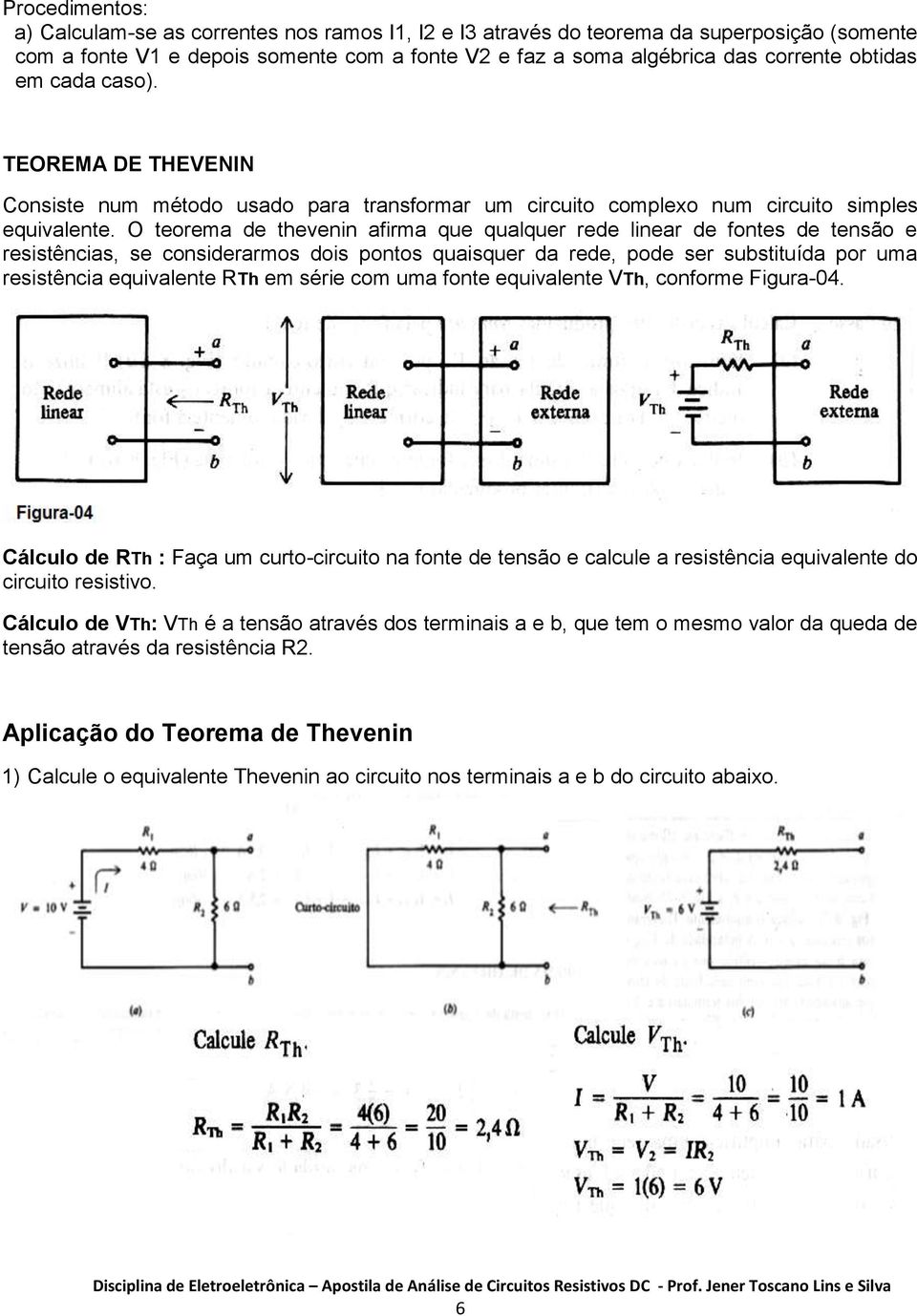 O teorema de thevenin afirma que qualquer rede linear de fontes de tensão e resistências, se considerarmos dois pontos quaisquer da rede, pode ser substituída por uma resistência equivalente RTh em