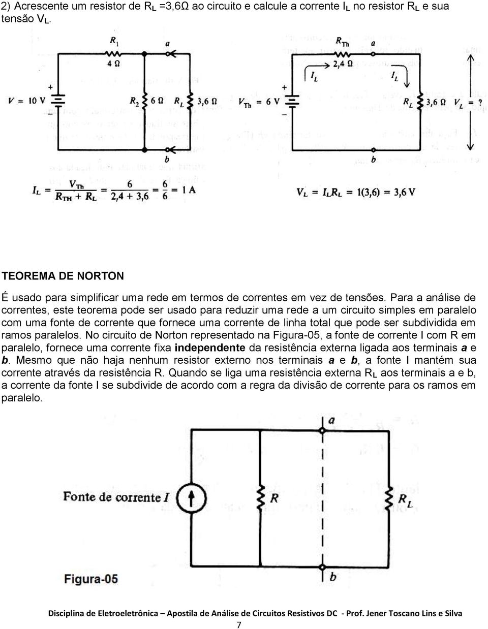 Para a análise de correntes, este teorema pode ser usado para reduzir uma rede a um circuito simples em paralelo com uma fonte de corrente que fornece uma corrente de linha total que pode ser