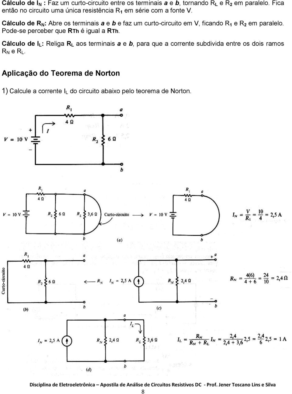 Cálculo de R N : Abre os terminais a e b e faz um curto-circuito em V, ficando R 1 e R 2 em paralelo.