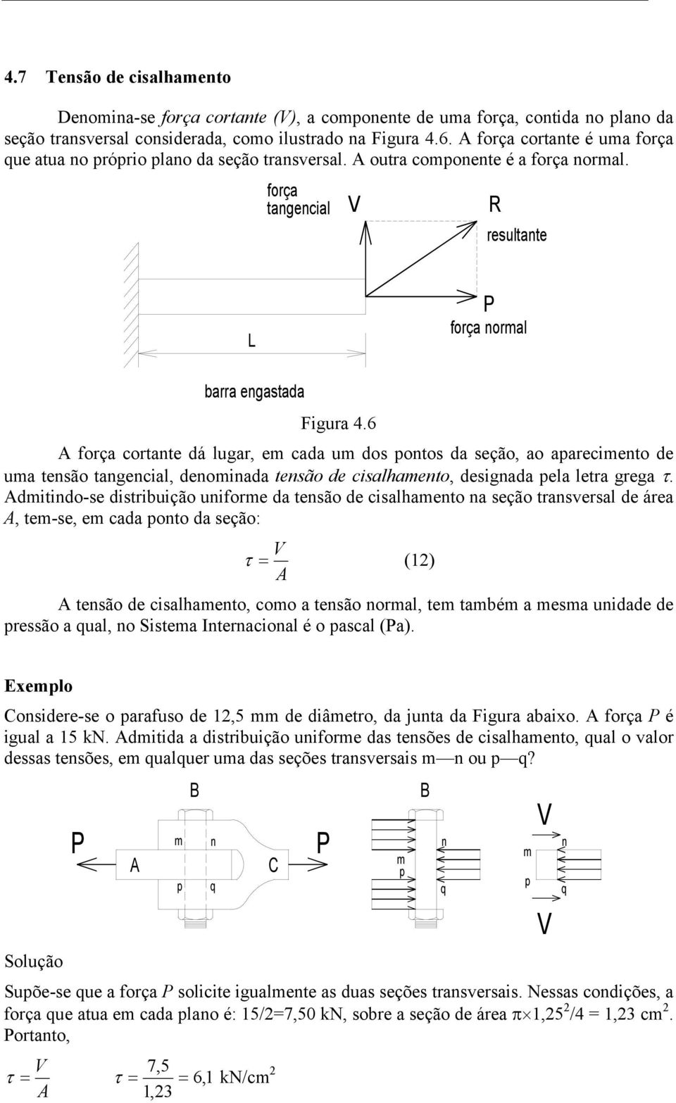 6 força cortante dá lugar, em cada um dos pontos da seção, ao aparecimento de uma tensão tangencial, denominada tensão de cisalhamento, designada pela letra grega τ.