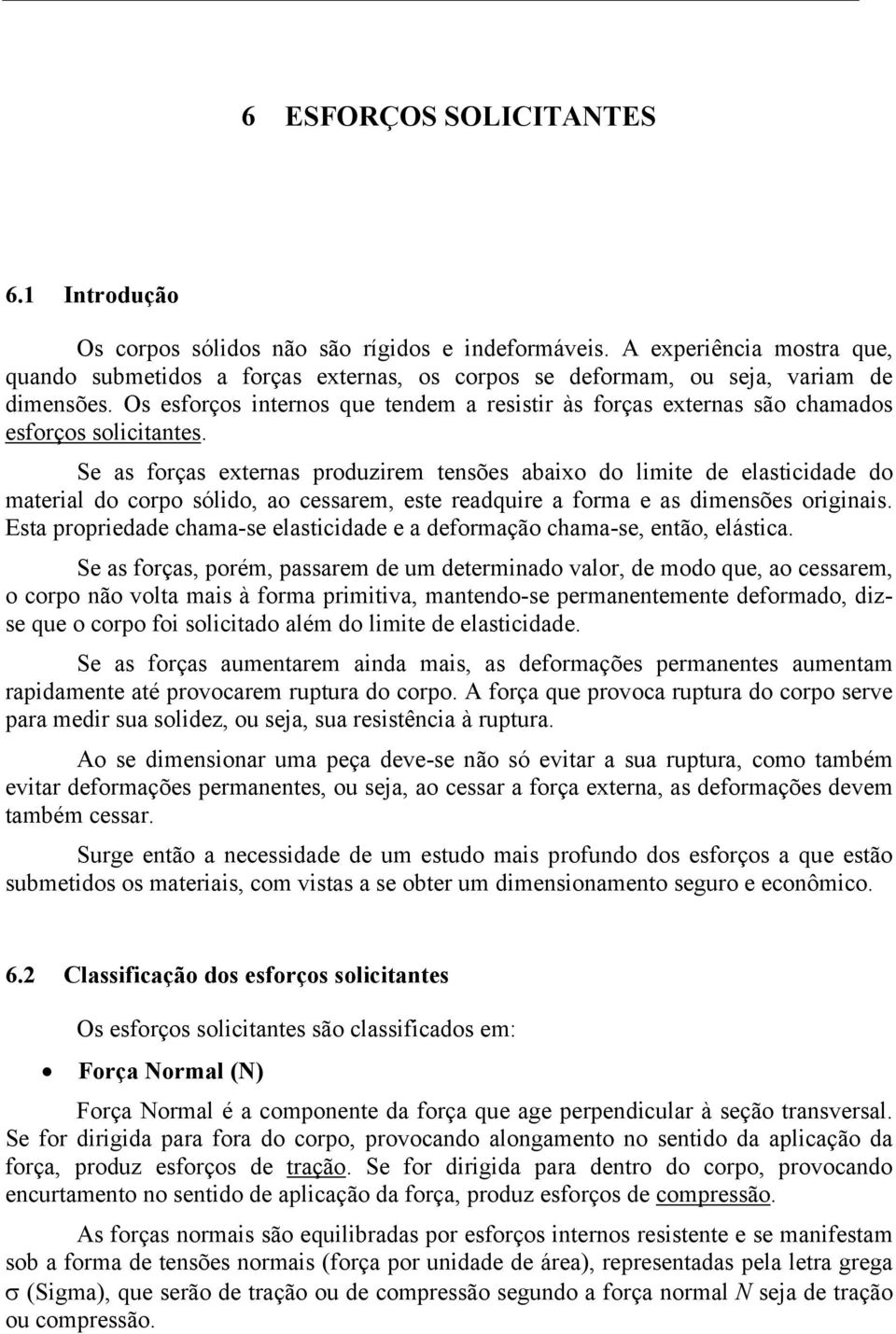 Se as forças eternas produzirem tensões abaio do limite de elasticidade do material do corpo sólido, ao cessarem, este readquire a forma e as dimensões originais.