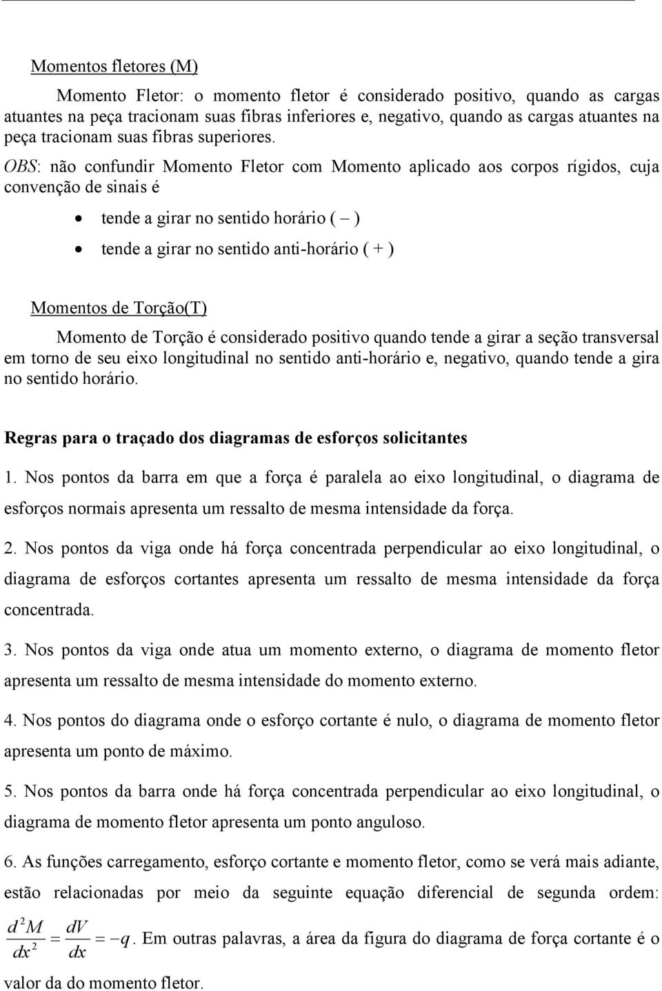 OS: não confundir omento Fletor com omento aplicado aos corpos rígidos, cuja convenção de sinais é tende a girar no sentido horário ( ) tende a girar no sentido anti-horário ( + ) omentos de