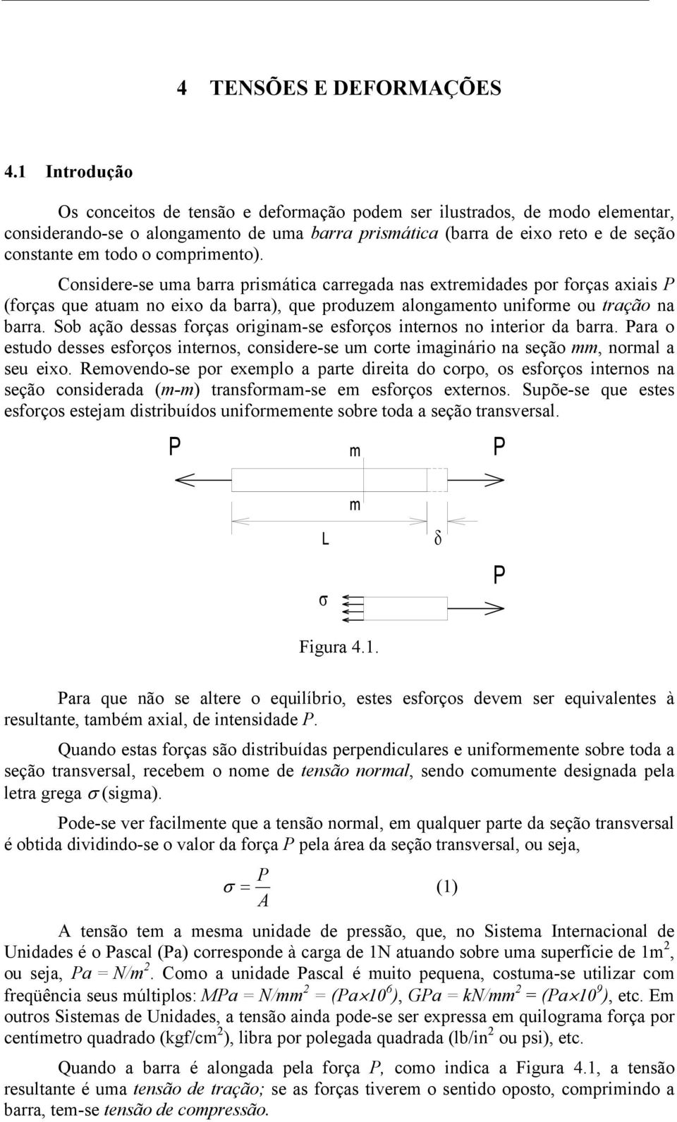 comprimento). Considere-se uma barra prismática carregada nas etremidades por forças aiais (forças que atuam no eio da barra), que produzem alongamento uniforme ou tração na barra.