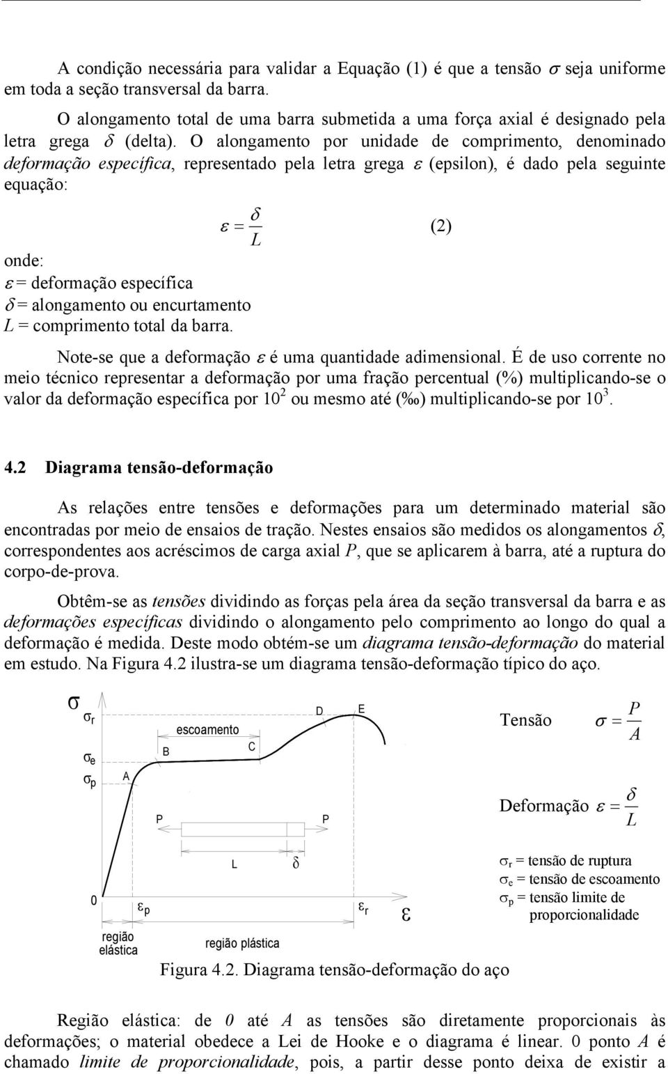 O alongamento por unidade de comprimento, denominado deformação específica, representado pela letra grega ε (epsilon), é dado pela seguinte equação: δ ε () onde: ε deformação específica δ alongamento