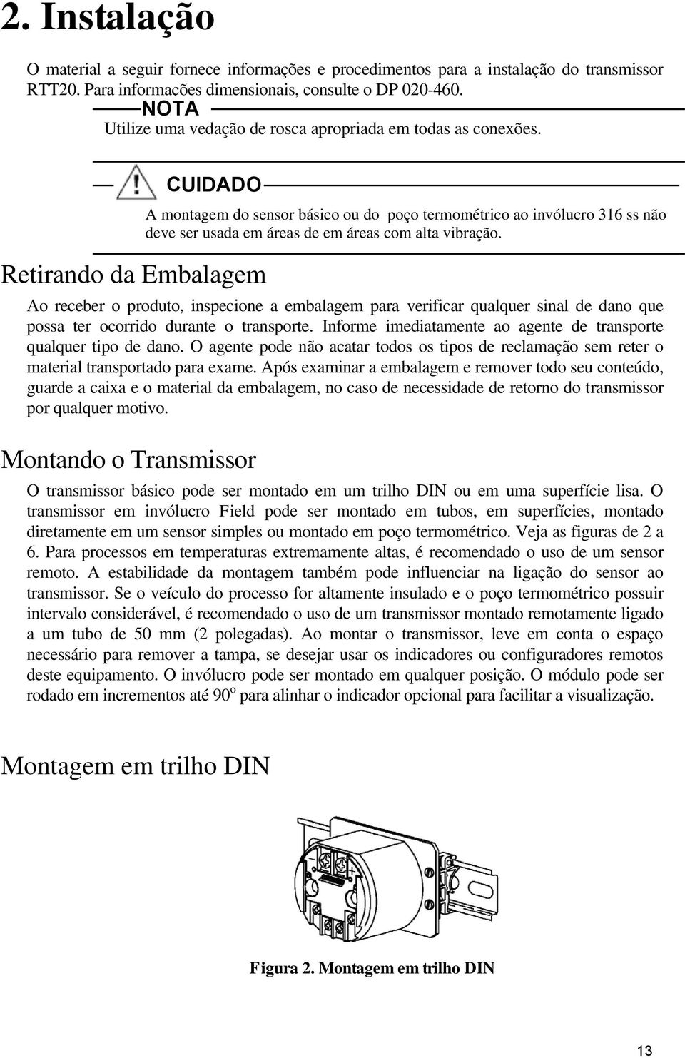 CUIDADO Retirando da Embalagem A montagem do sensor básico ou do poço termométrico ao invólucro 316 ss não deve ser usada em áreas de em áreas com alta vibração.