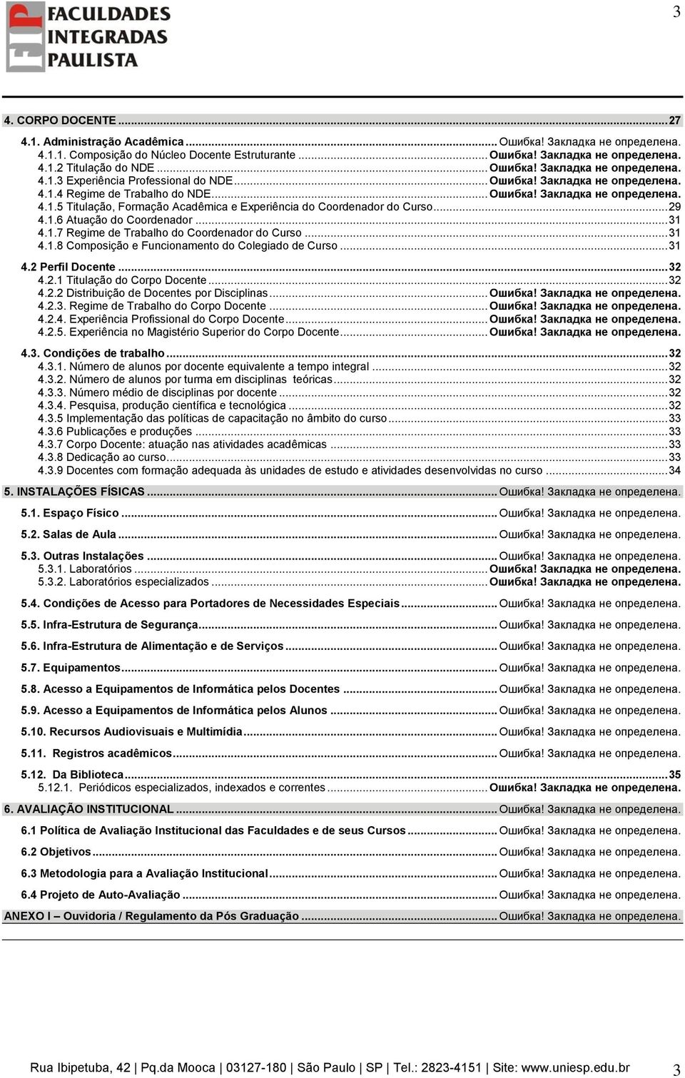 .. 29 4.1.6 Atuação do Coordenador... 31 4.1.7 Regime de Trabalho do Coordenador do Curso... 31 4.1.8 Composição e Funcionamento do Colegiado de Curso... 31 4.2 Perfil Docente... 32 4.2.1 Titulação do Corpo Docente.