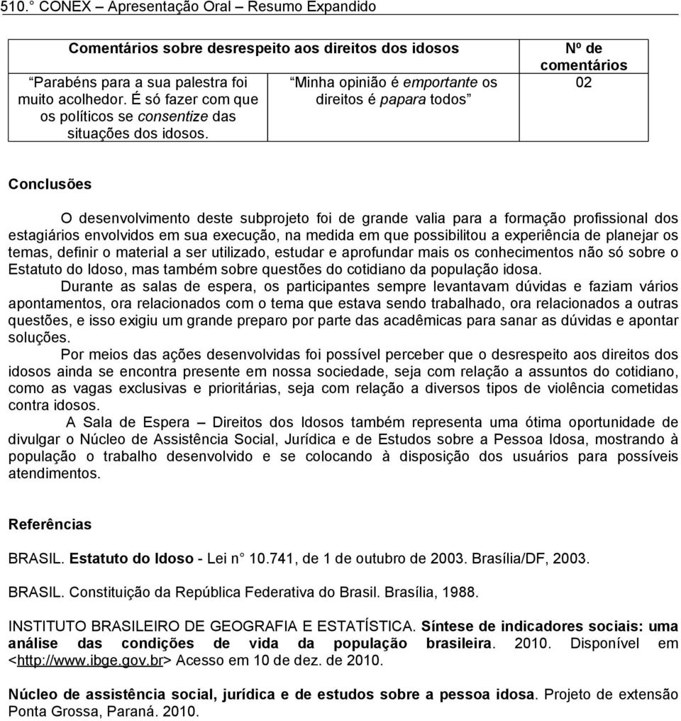 medida em que possibilitou a experiência de planejar os temas, definir o material a ser utilizado, estudar e aprofundar mais os conhecimentos não só sobre o Estatuto do Idoso, mas também sobre