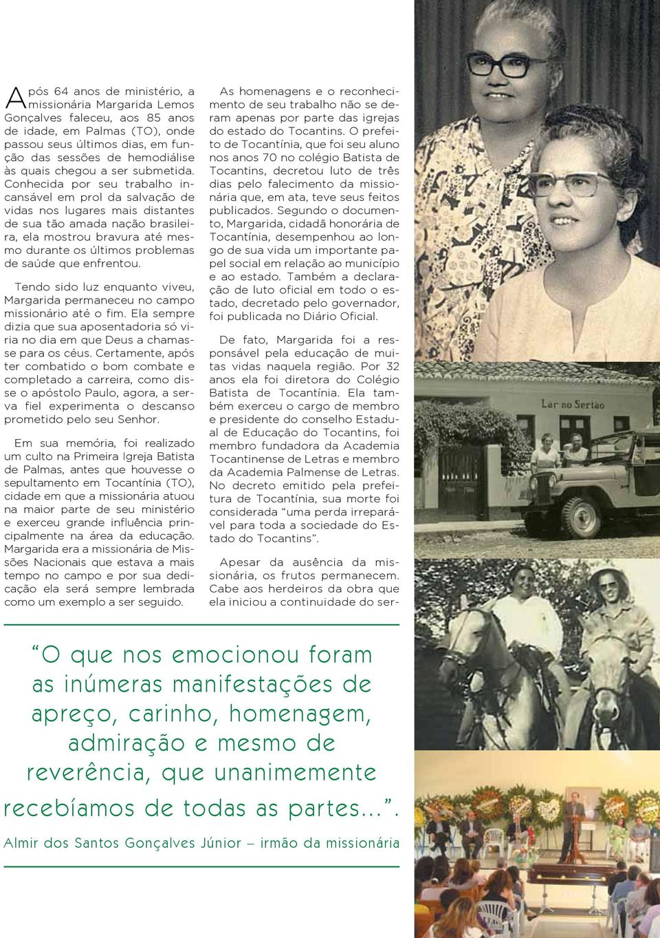 Conhecida por seu trabalho incansável em prol da salvação de vidas nos lugares mais distantes de sua tão amada nação brasileira, ela mostrou bravura até mesmo durante os últimos problemas de saúde