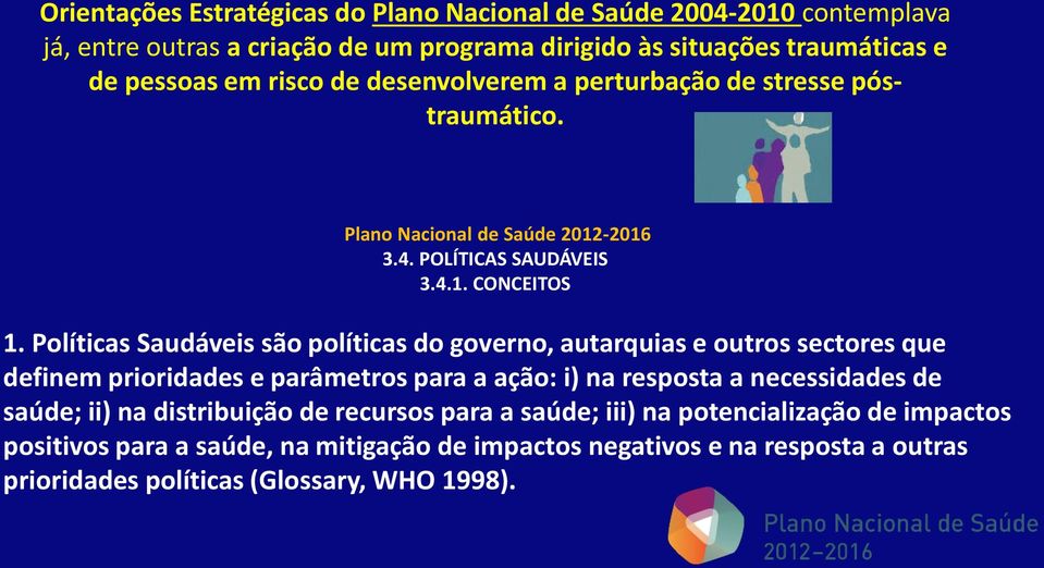 Políticas Saudáveis são políticas do governo, autarquias e outros sectores que definem prioridades e parâmetros para a ação: i) na resposta a necessidades de saúde; ii)