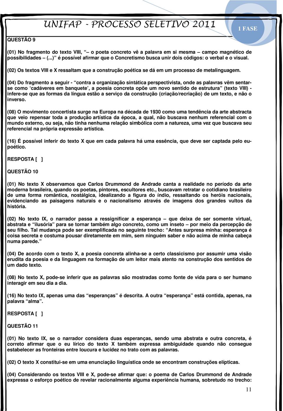 (04) Do fragmento a seguir - contra a organização sintática perspectivista, onde as palavras vêm sentarse como cadáveres em banquete, a poesia concreta opõe um novo sentido de estrutura (texto VIII)