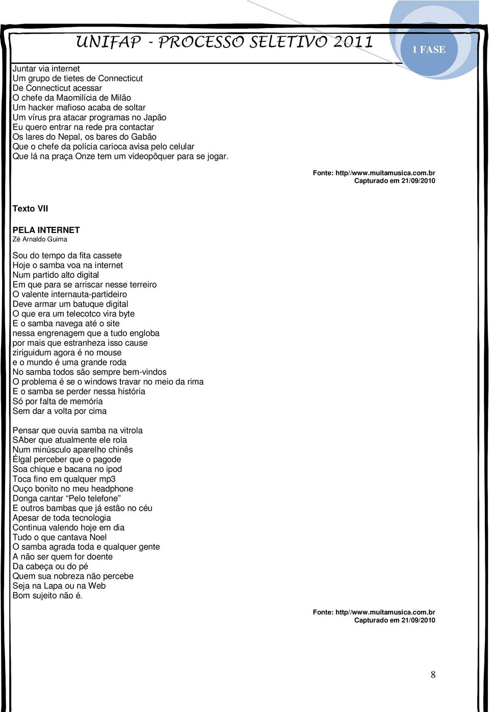 br Capturado em 21/09/2010 Texto VII PELA INTERNET Zé Arnaldo Guima Sou do tempo da fita cassete Hoje o samba voa na internet Num partido alto digital Em que para se arriscar nesse terreiro O valente