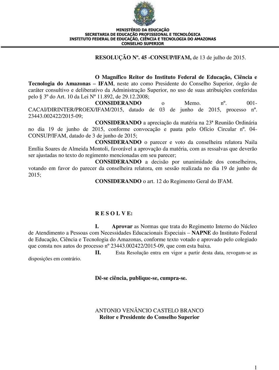 Superior, no uso de suas atribuições conferidas pelo 3º do Art. 10 da Lei Nº 11.892, de 29.12.2008; CONSIDERANDO o Memo. nº.