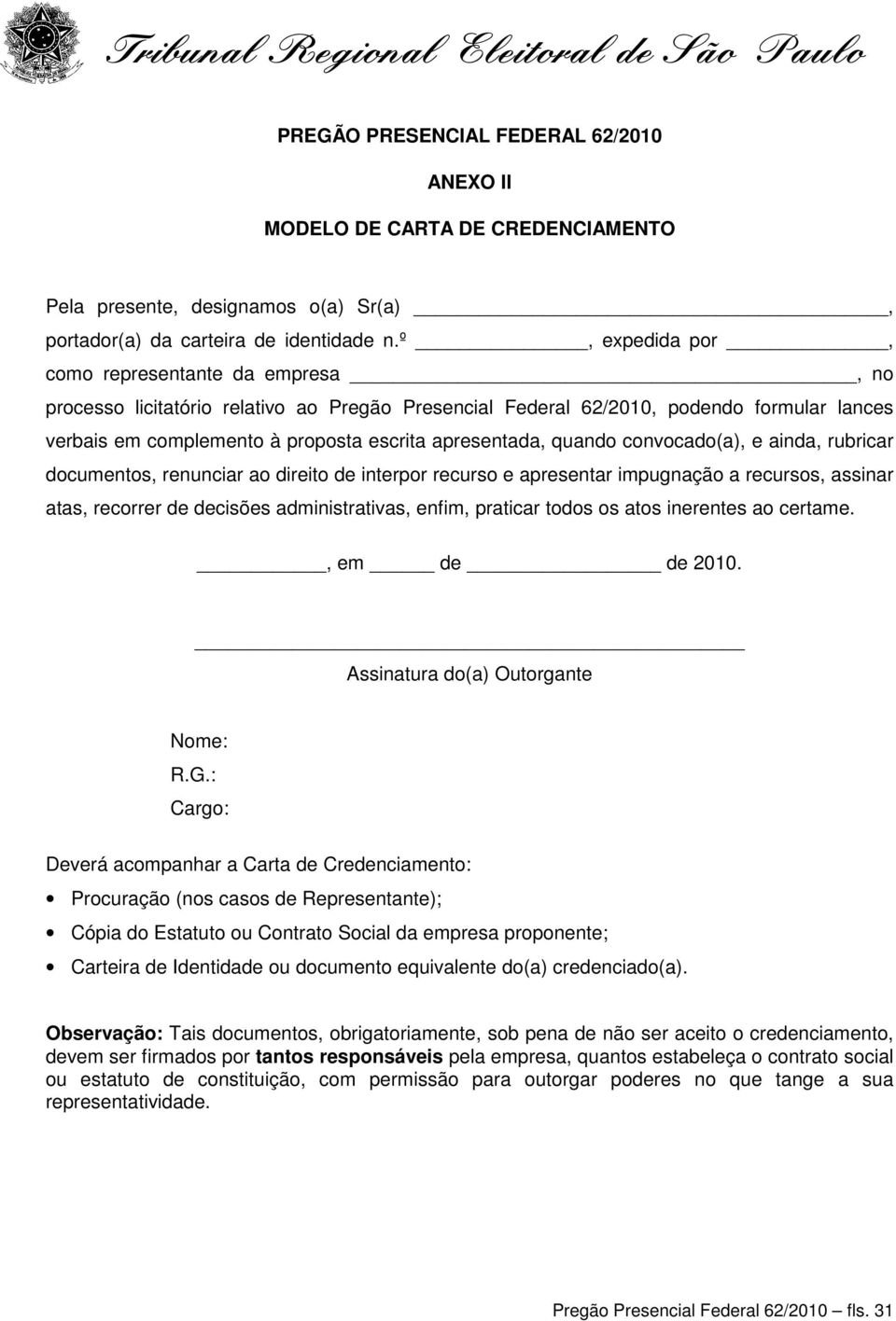 quando convocado(a), e ainda, rubricar documentos, renunciar ao direito de interpor recurso e apresentar impugnação a recursos, assinar atas, recorrer de decisões administrativas, enfim, praticar