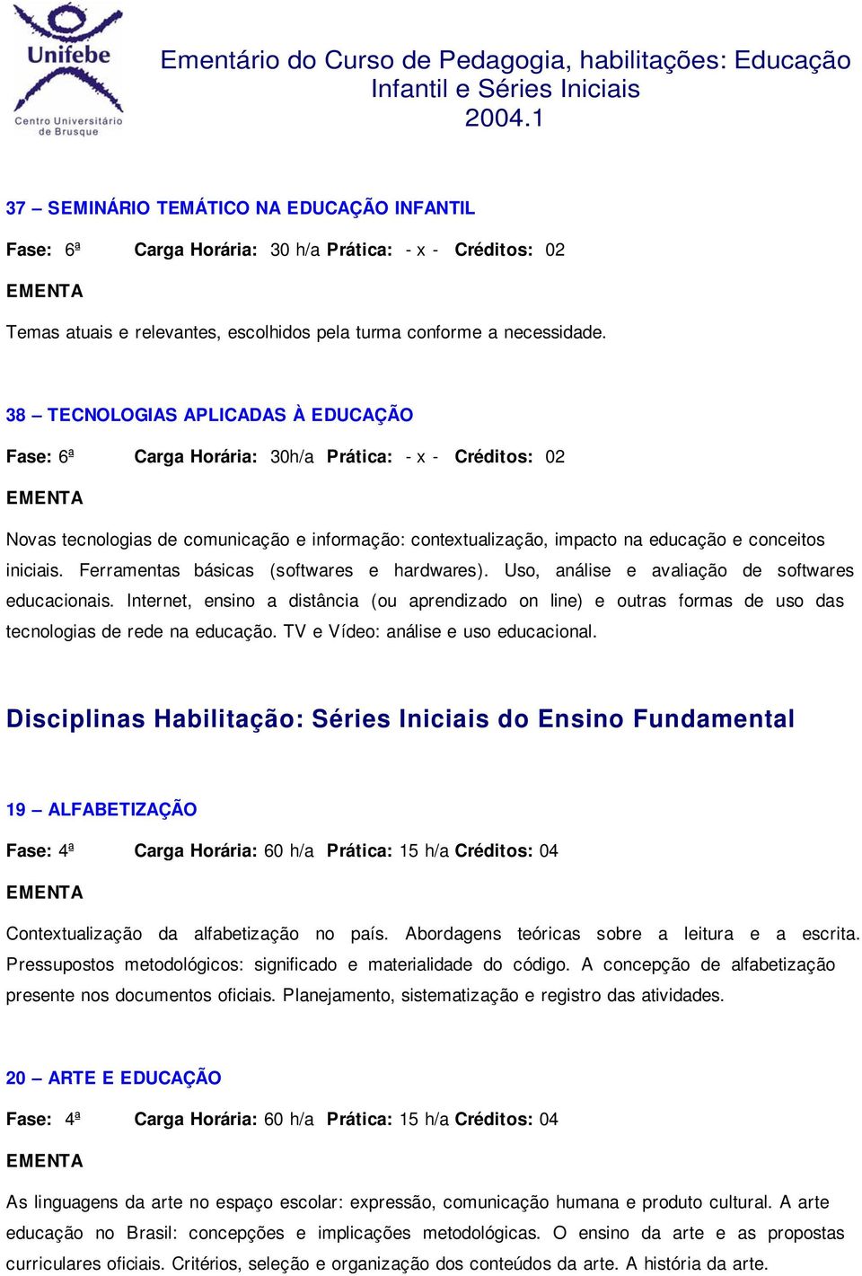 Ferramentas básicas (softwares e hardwares). Uso, análise e avaliação de softwares educacionais.