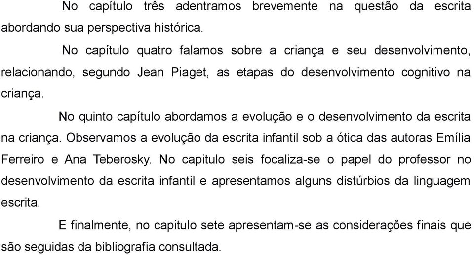 No quinto capítulo abordamos a evolução e o desenvolvimento da escrita na criança.