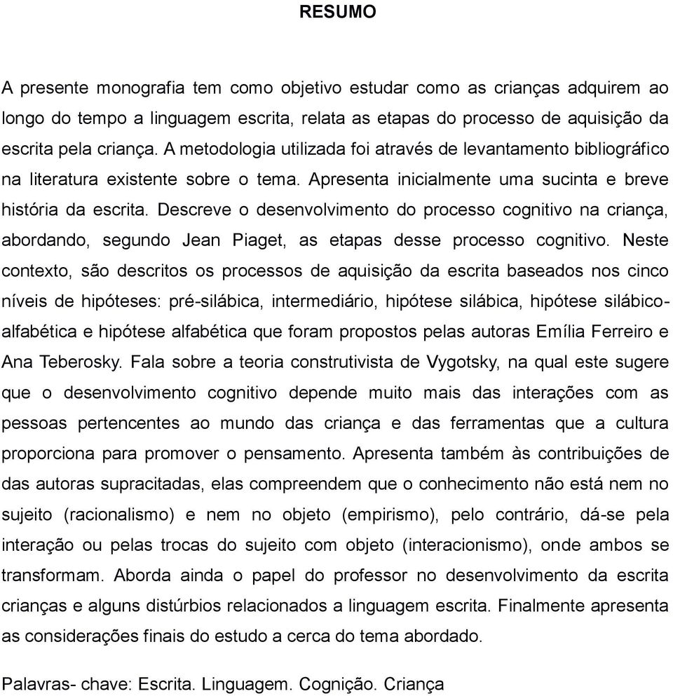 Descreve o desenvolvimento do processo cognitivo na criança, abordando, segundo Jean Piaget, as etapas desse processo cognitivo.