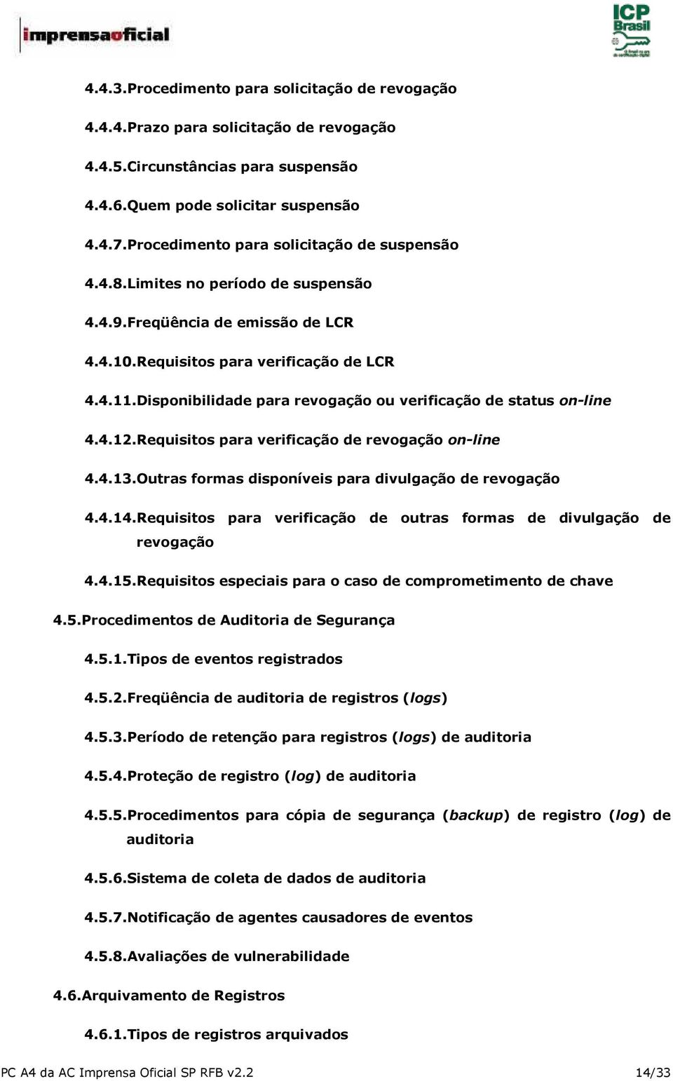 Disponibilidade para revogação ou verificação de status on-line 4.4.12.Requisitos para verificação de revogação on-line 4.4.13.Outras formas disponíveis para divulgação de revogação 4.4.14.