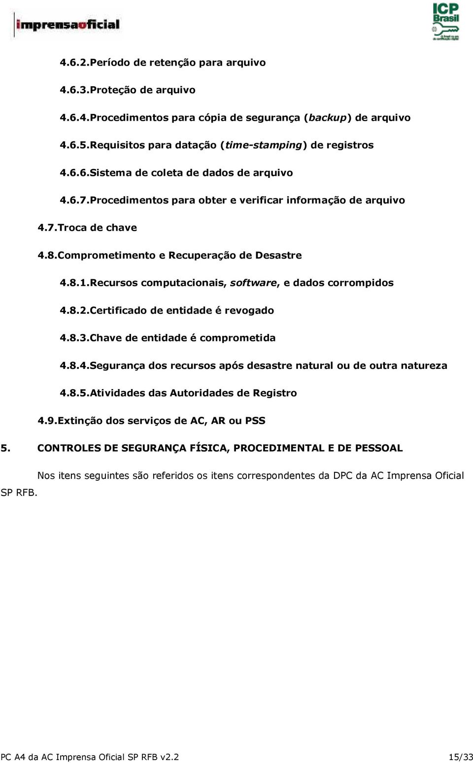 Certificado de entidade é revogado 4.8.3.Chave de entidade é comprometida 4.8.4.Segurança dos recursos após desastre natural ou de outra natureza 4.8.5.Atividades das Autoridades de Registro 4.9.