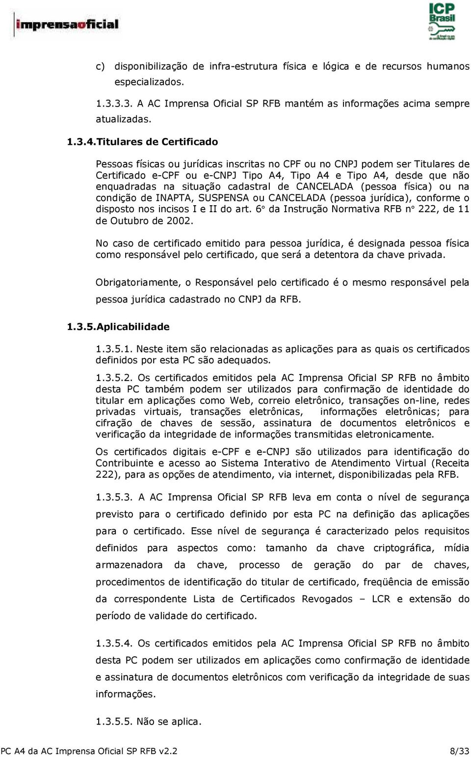 cadastral de CANCELADA (pessoa física) ou na condição de INAPTA, SUSPENSA ou CANCELADA (pessoa jurídica), conforme o disposto nos incisos I e II do art.