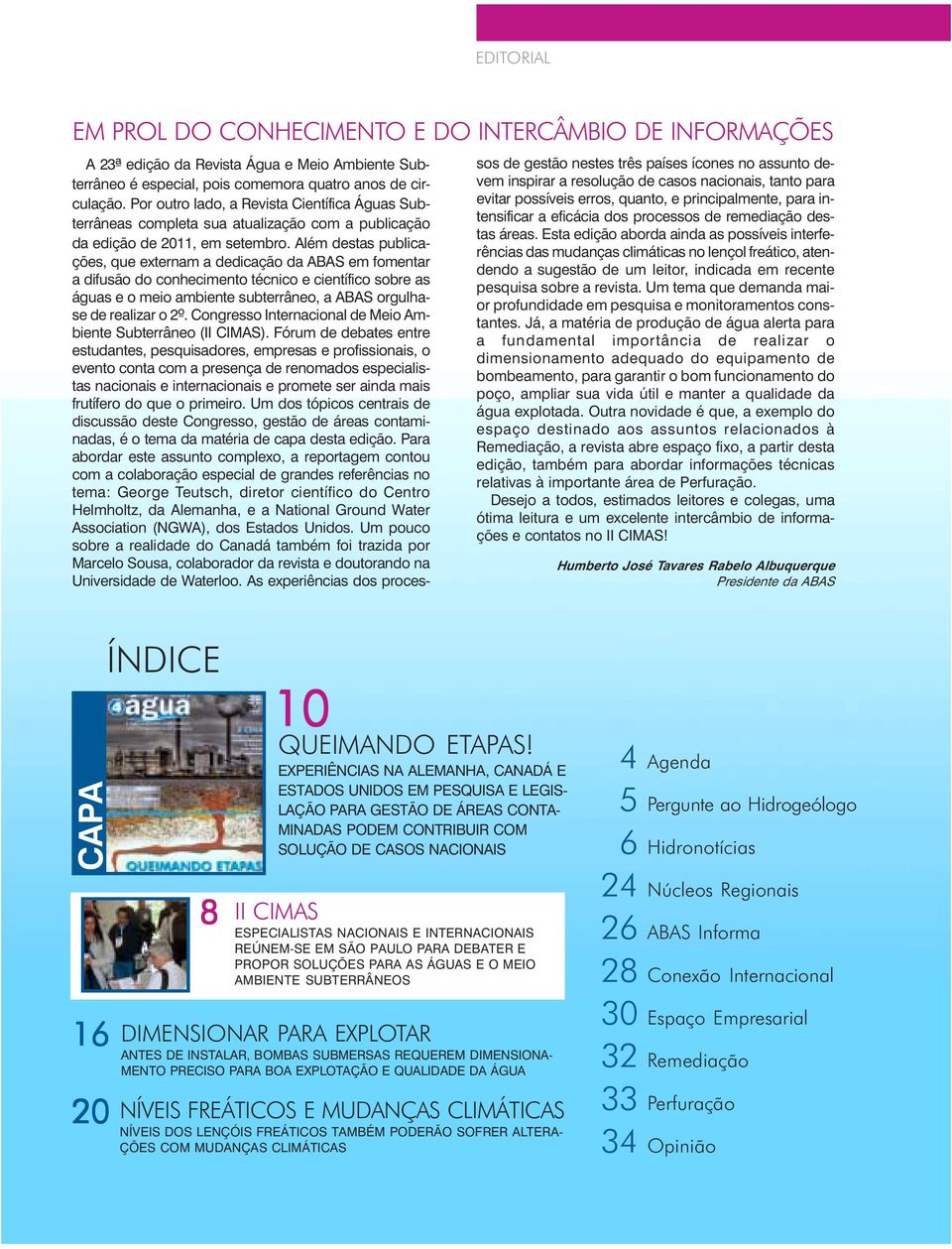 Além destas publicações, que externam a dedicação da ABAS em fomentar a difusão do conhecimento técnico e científico sobre as águas e o meio ambiente subterrâneo, a ABAS orgulhase de realizar o 2º.