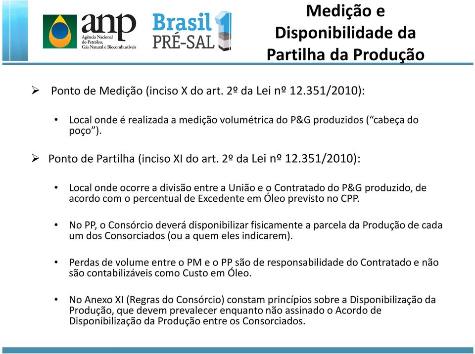 351/2010): Local onde ocorre a divisão entre a União e o Contratado do P&G produzido, de acordo com o percentual de Excedente em Óleo previsto no CPP.