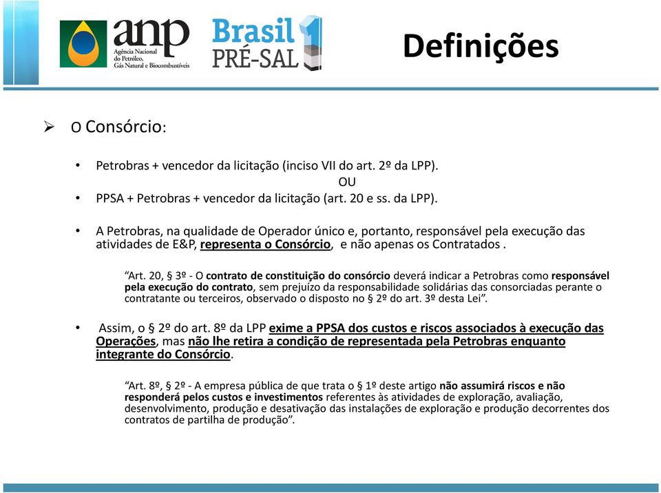 A Petrobras, na qualidade de Operador único e, portanto, responsável pela execução das atividades de E&P, representa o Consórcio, e não apenas os Contratados. Art.
