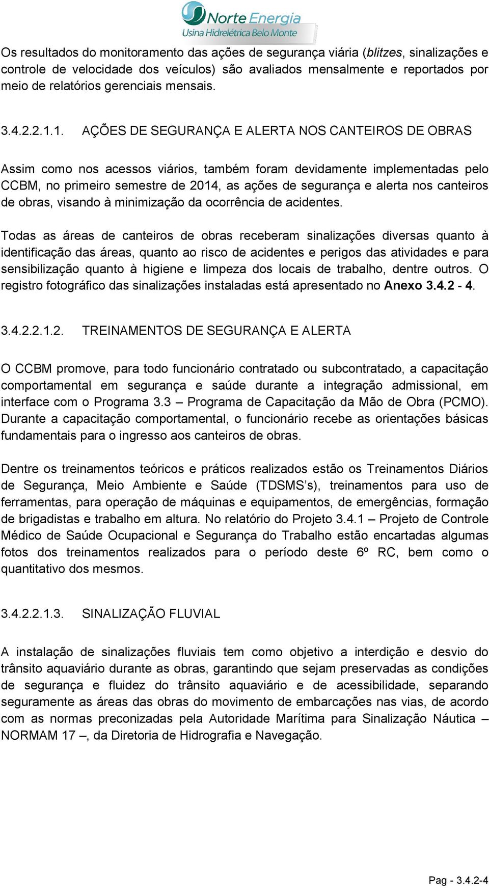 1. AÇÕES DE SEGURANÇA E ALERTA NOS CANTEIROS DE OBRAS Assim como nos acessos viários, também foram devidamente implementadas pelo CCBM, no primeiro semestre de 2014, as ações de segurança e alerta