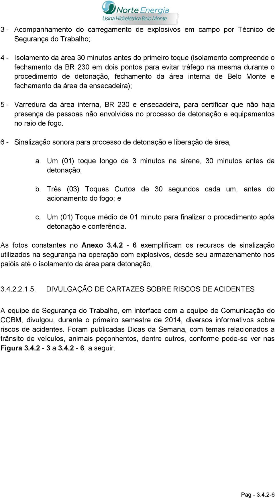 certificar que não haja presença de pessoas não envolvidas no processo de detonação e equipamentos no raio de fogo. 6 - Sinalização sonora para processo de detonação e liberação de área, a.