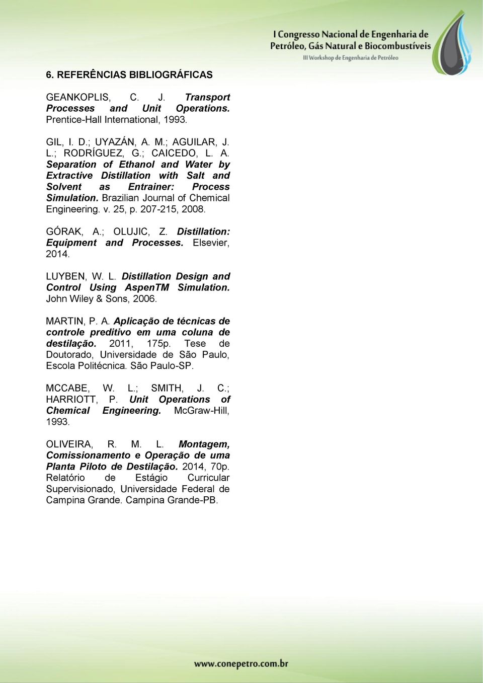 Brazilian Journal of Chemical Engineering. v. 25, p. 207-215, 2008. GÓRAK, A.; OLUJIC, Z. Distillation: Equipment and Processes. Elsevier, 2014. LU