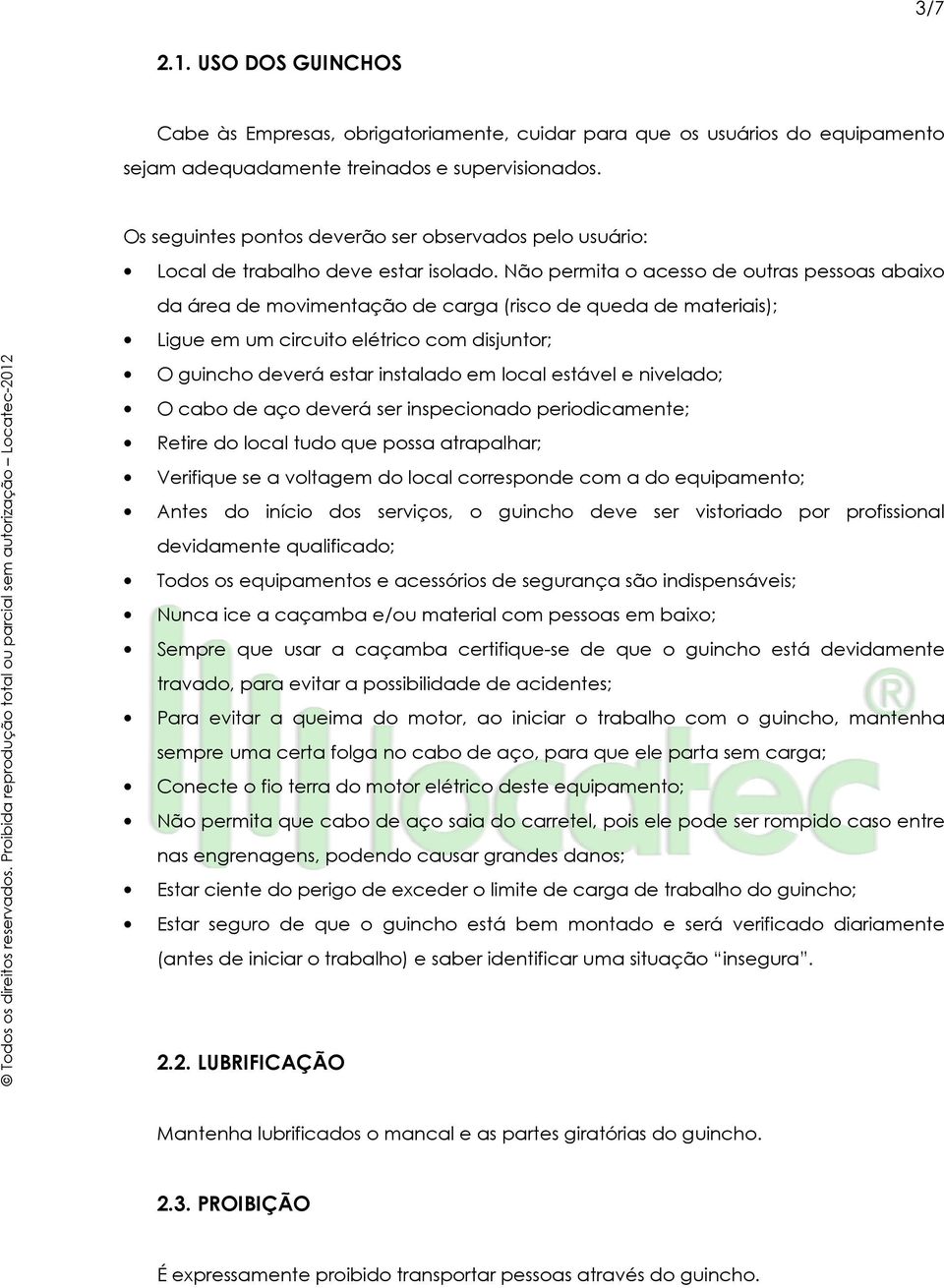 Não permita o acesso de outras pessoas abaixo da área de movimentação de carga (risco de queda de materiais); Ligue em um circuito elétrico com disjuntor; O guincho deverá estar instalado em local