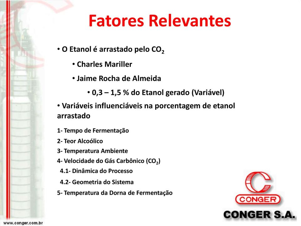 Alcoólico 0,3 1,5 % do Etanol gerado (Variável) 3- Temperatura Ambiente 4- Velocidade do Gás