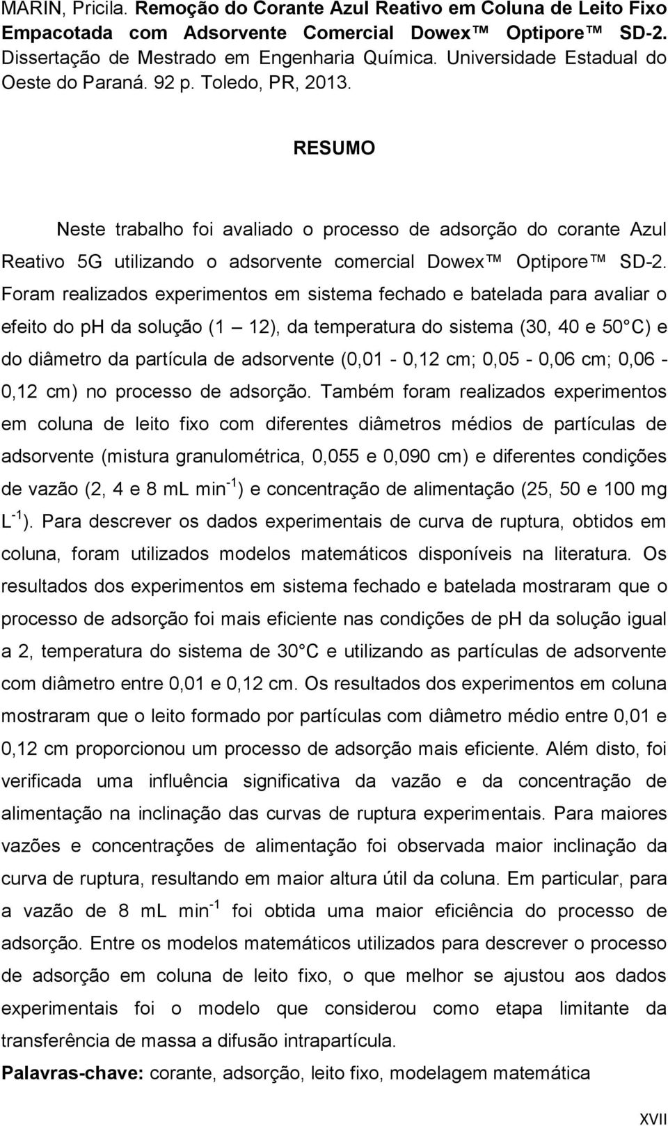 RESUMO Neste trabalho foi avaliado o processo de adsorção do corante Azul Reativo 5G utilizando o adsorvente comercial Dowex Optipore SD-2.