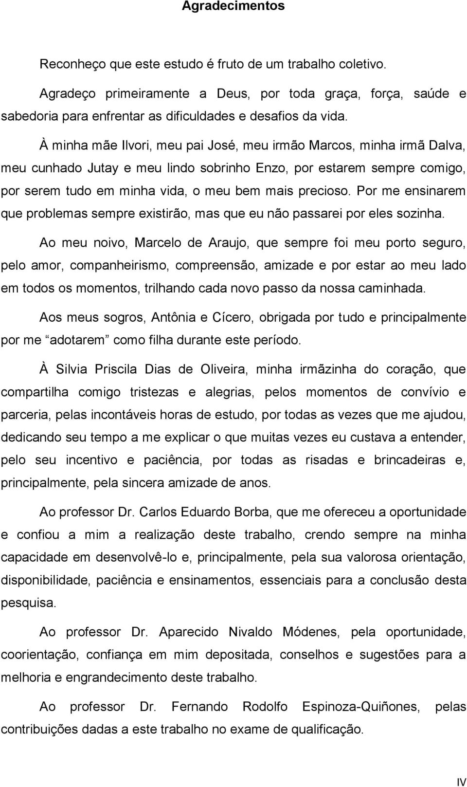 Por me ensinarem que problemas sempre existirão, mas que eu não passarei por eles sozinha.