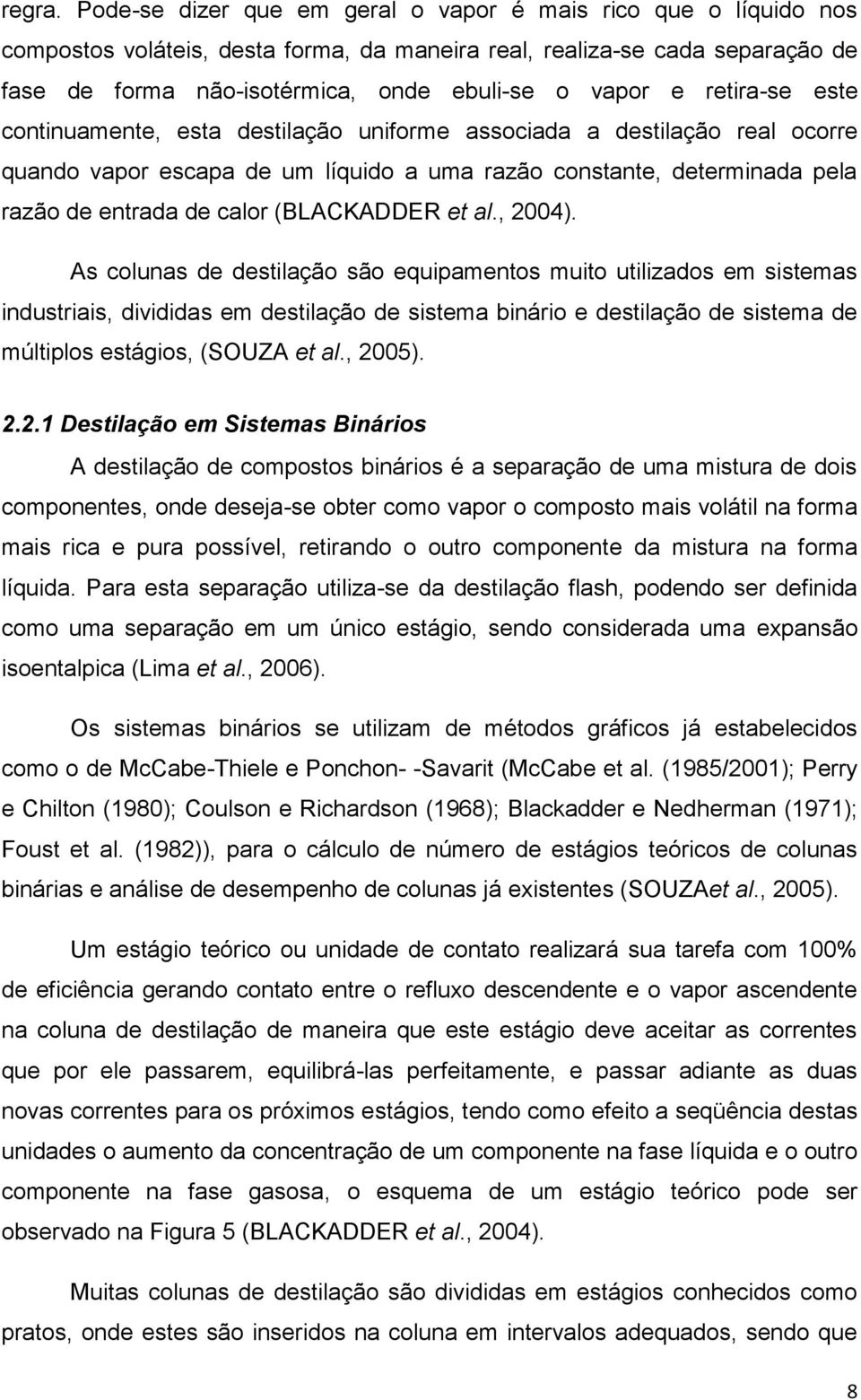 retira-se este continuamente, esta destilação uniforme associada a destilação real ocorre quando vapor escapa de um líquido a uma razão constante, determinada pela razão de entrada de calor